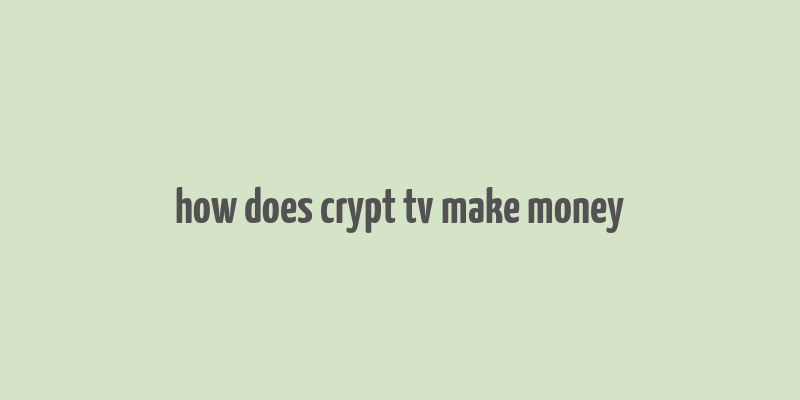 how does crypt tv make money