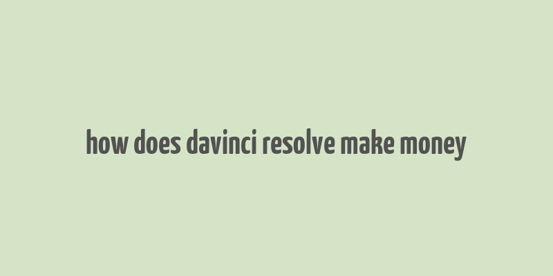 how does davinci resolve make money