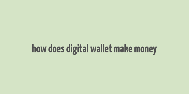 how does digital wallet make money