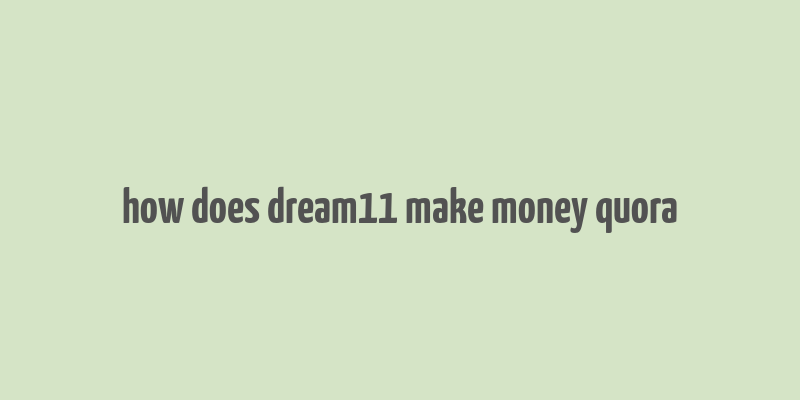 how does dream11 make money quora