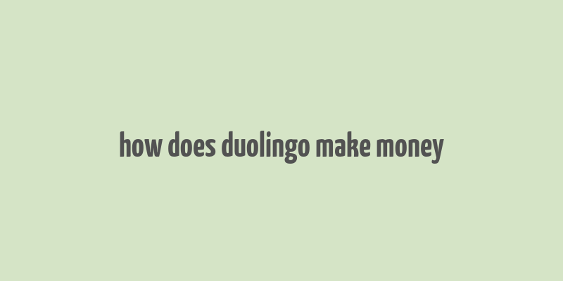 how does duolingo make money