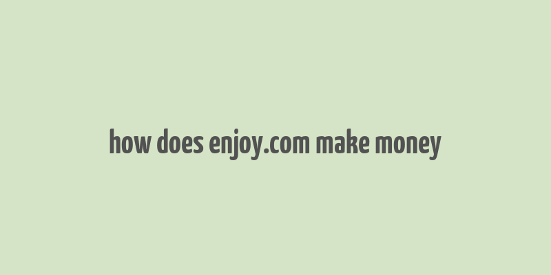 how does enjoy.com make money