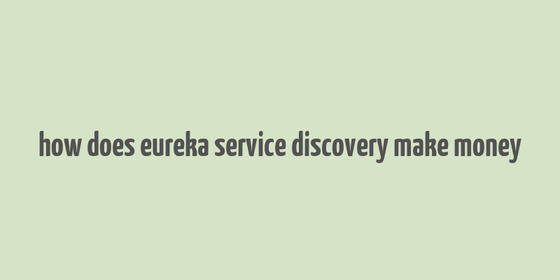 how does eureka service discovery make money