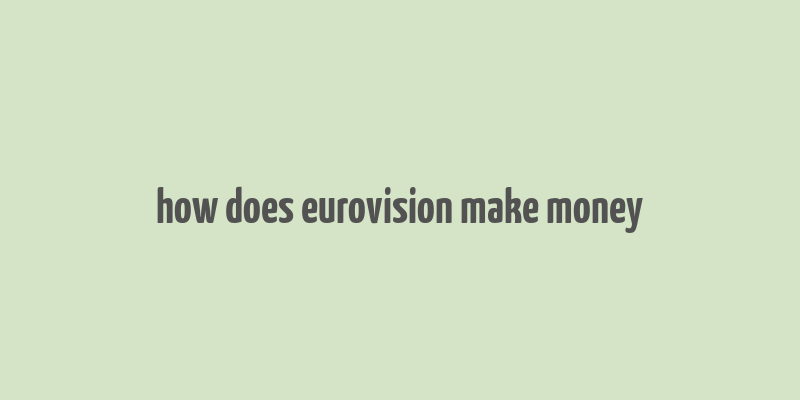 how does eurovision make money