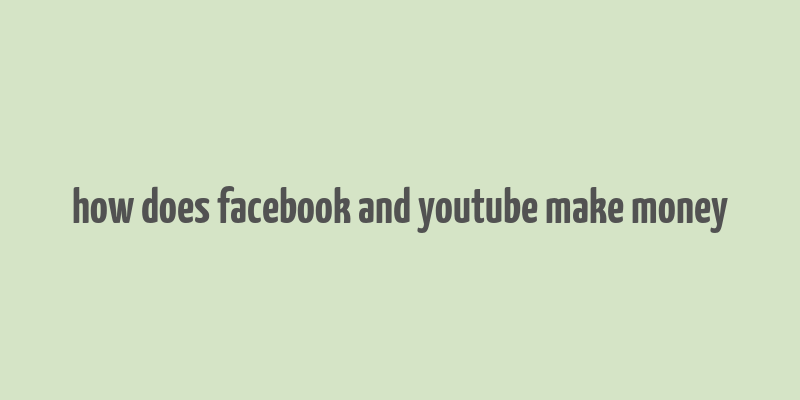 how does facebook and youtube make money