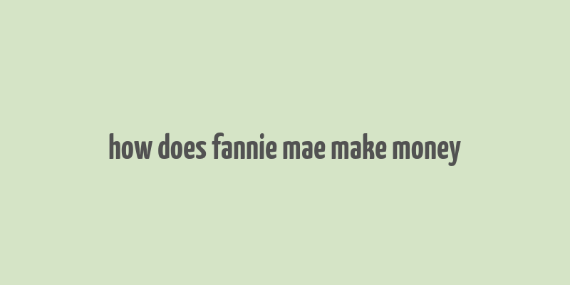 how does fannie mae make money