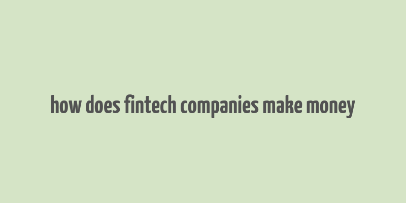 how does fintech companies make money