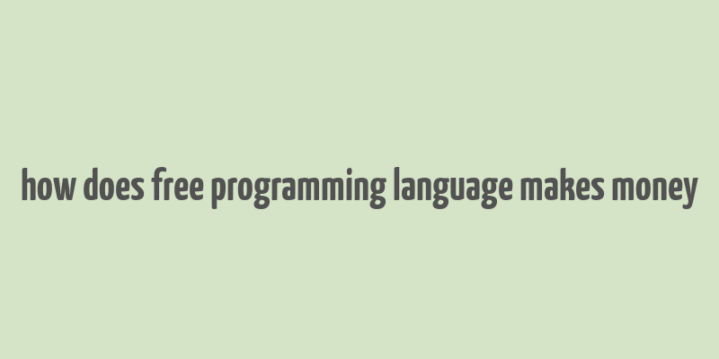 how does free programming language makes money