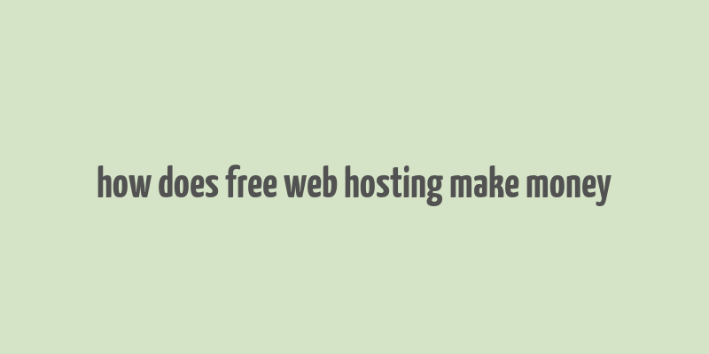 how does free web hosting make money