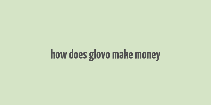 how does glovo make money