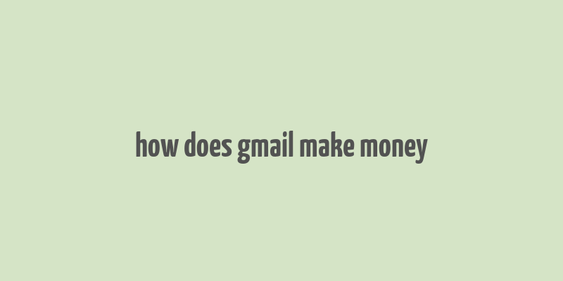 how does gmail make money