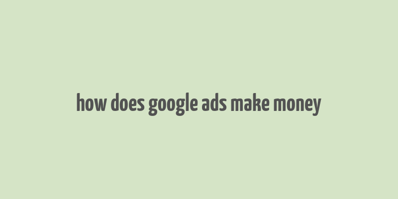 how does google ads make money