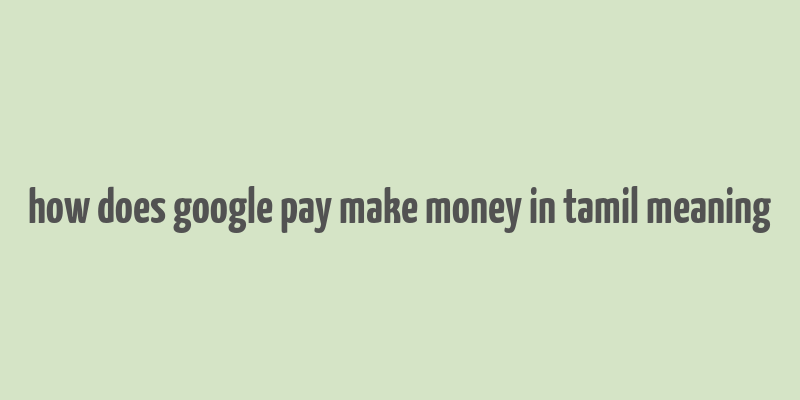 how does google pay make money in tamil meaning