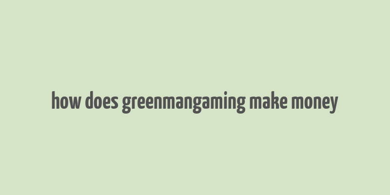 how does greenmangaming make money