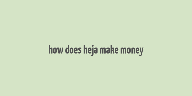 how does heja make money