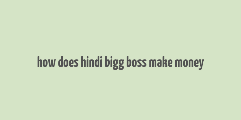 how does hindi bigg boss make money