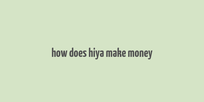 how does hiya make money