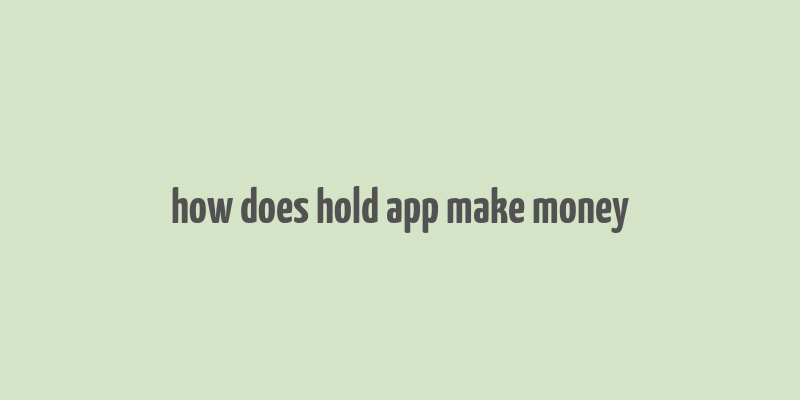 how does hold app make money