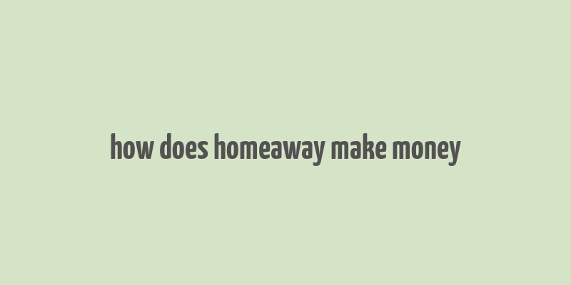 how does homeaway make money