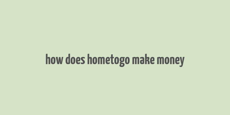 how does hometogo make money