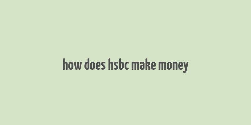 how does hsbc make money