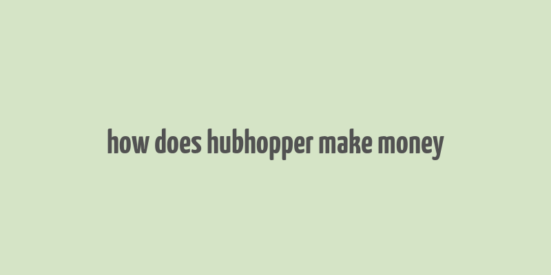 how does hubhopper make money