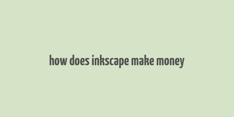 how does inkscape make money