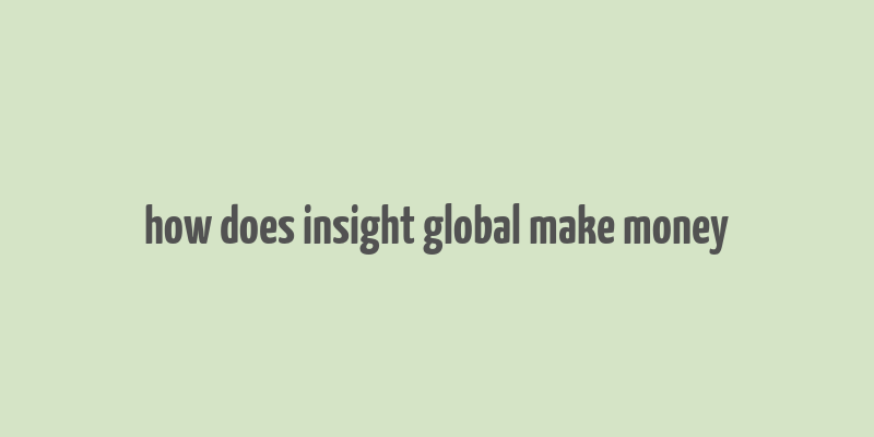 how does insight global make money