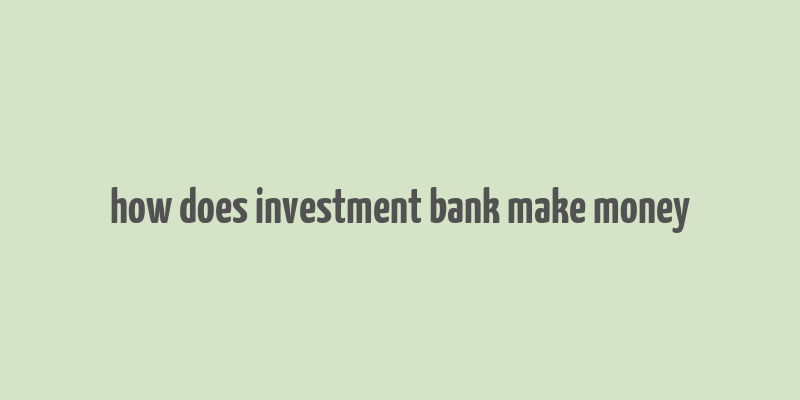 how does investment bank make money