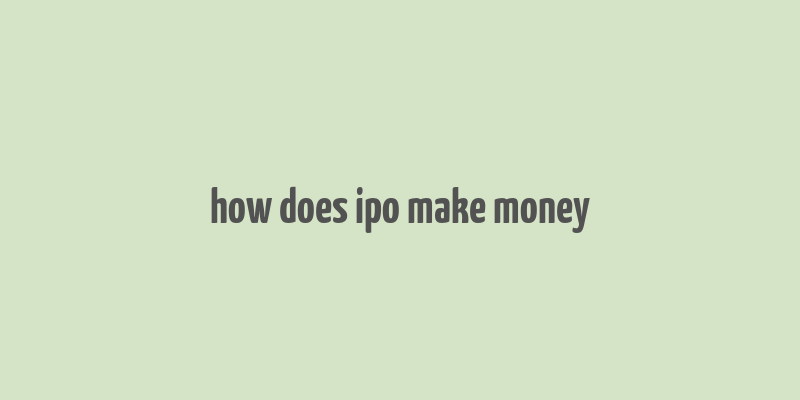 how does ipo make money