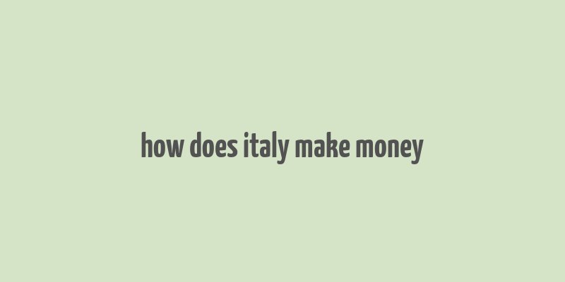 how does italy make money