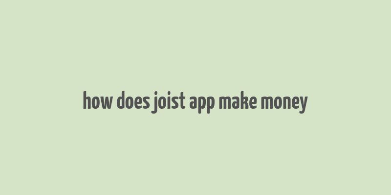 how does joist app make money