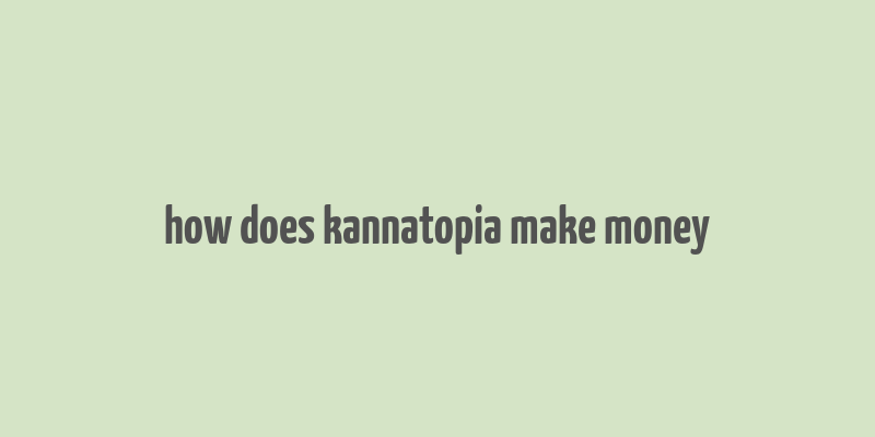 how does kannatopia make money