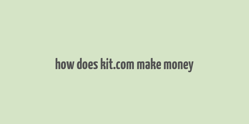 how does kit.com make money