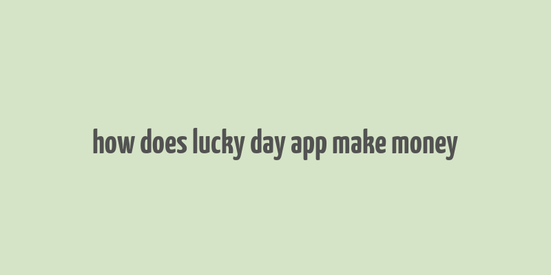 how does lucky day app make money