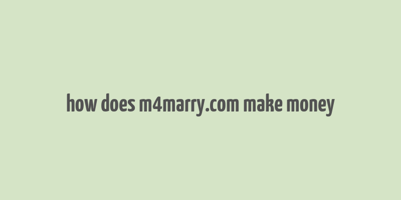 how does m4marry.com make money