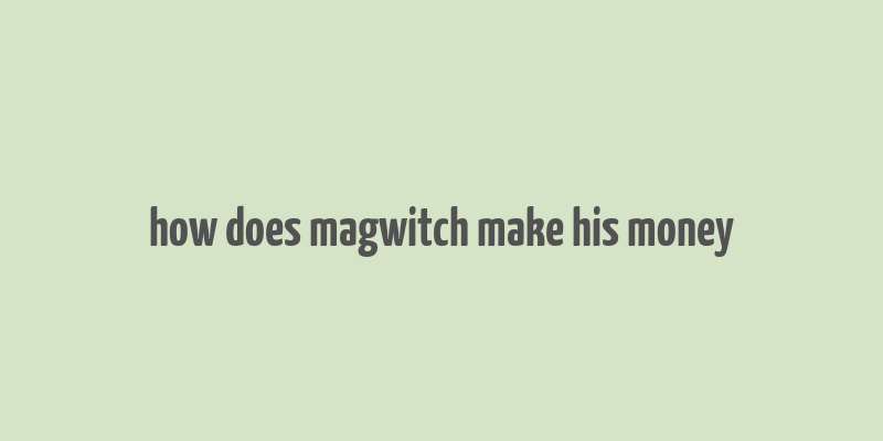 how does magwitch make his money