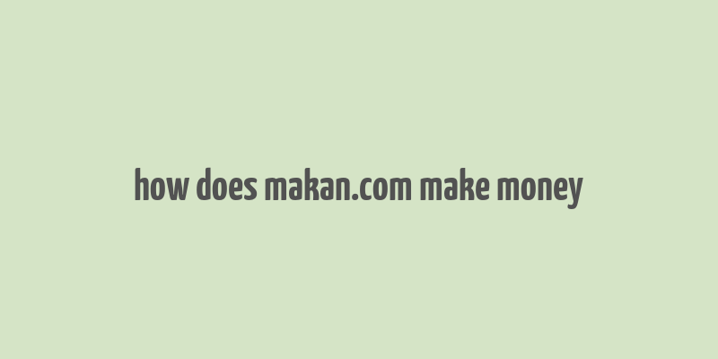 how does makan.com make money