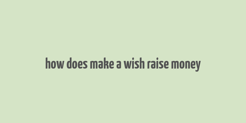 how does make a wish raise money