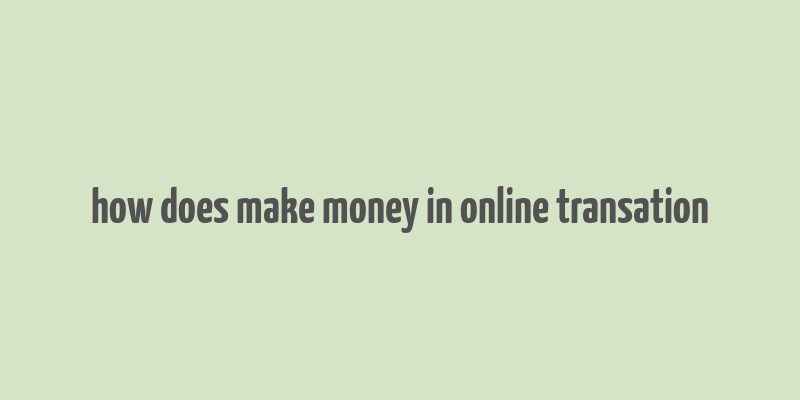 how does make money in online transation