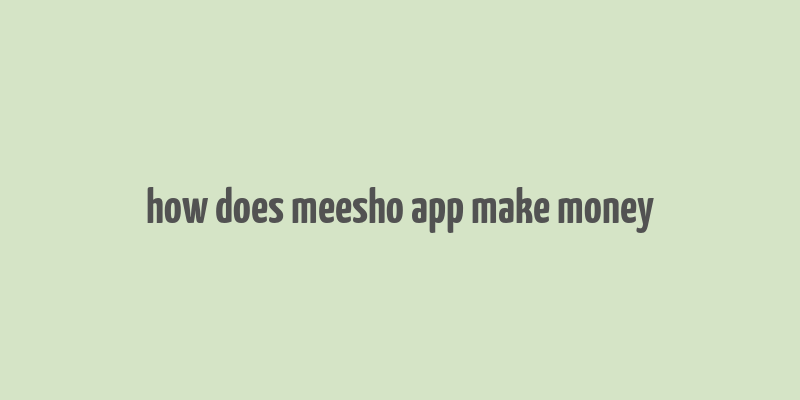 how does meesho app make money