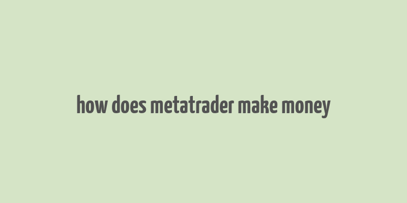 how does metatrader make money