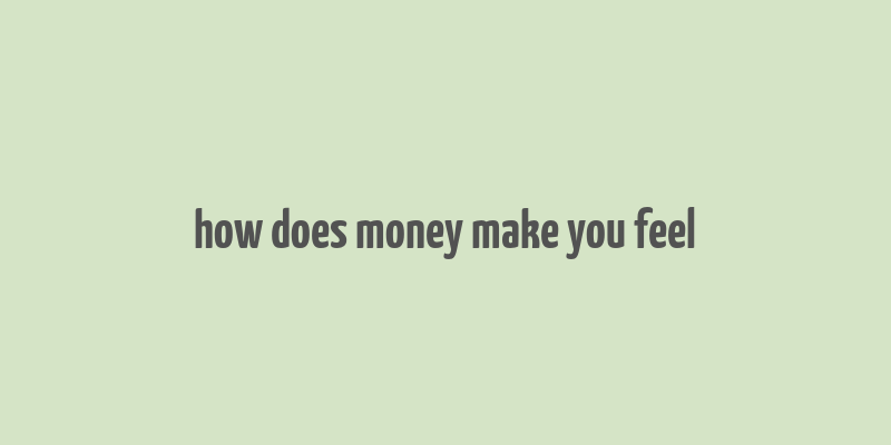 how does money make you feel