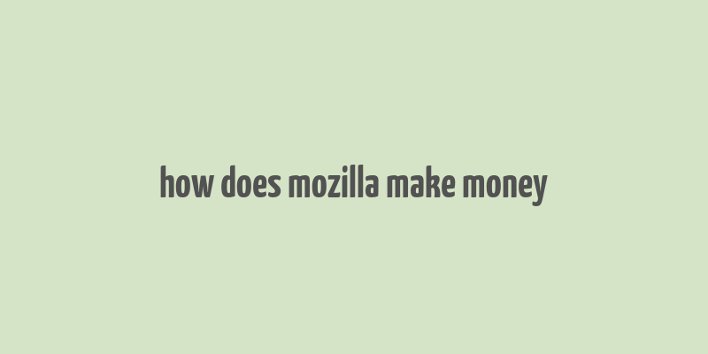 how does mozilla make money