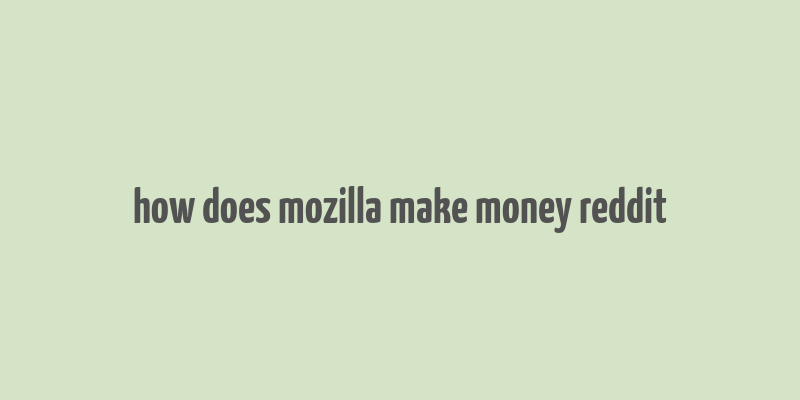 how does mozilla make money reddit