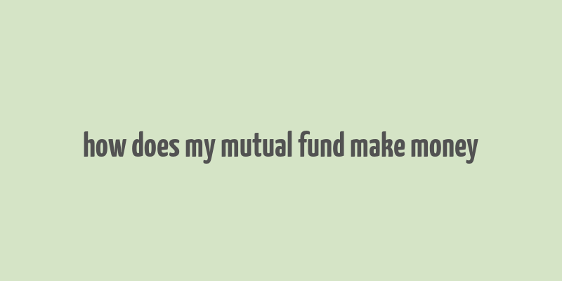 how does my mutual fund make money