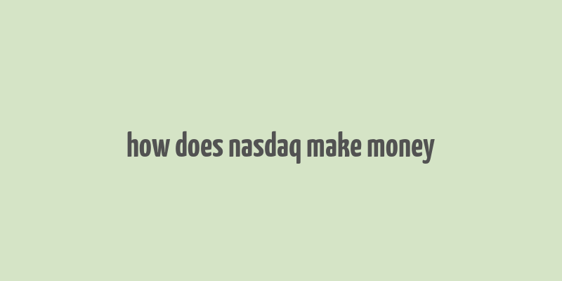 how does nasdaq make money