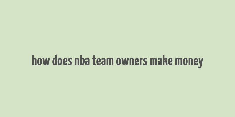 how does nba team owners make money