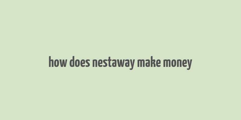 how does nestaway make money