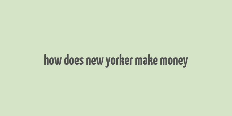 how does new yorker make money